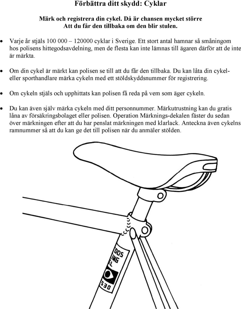 Om din cykel är märkt kan polisen se till att du får den tillbaka. Du kan låta din cykeleller sporthandlare märka cykeln med ett stöldskyddsnummer för registrering.