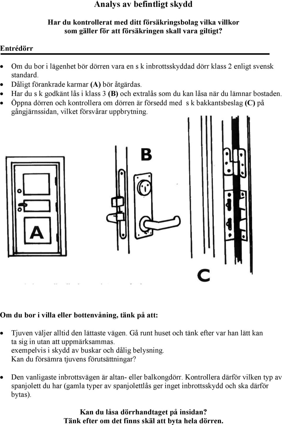 Har du s k godkänt lås i klass 3 (B) och extralås som du kan låsa när du lämnar bostaden.