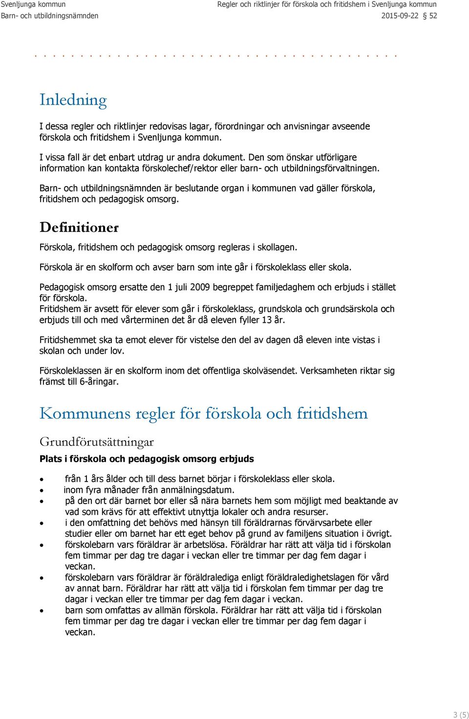 Barn- och utbildningsnämnden är beslutande organ i kommunen vad gäller förskola, fritidshem och pedagogisk omsorg. Definitioner Förskola, fritidshem och pedagogisk omsorg regleras i skollagen.