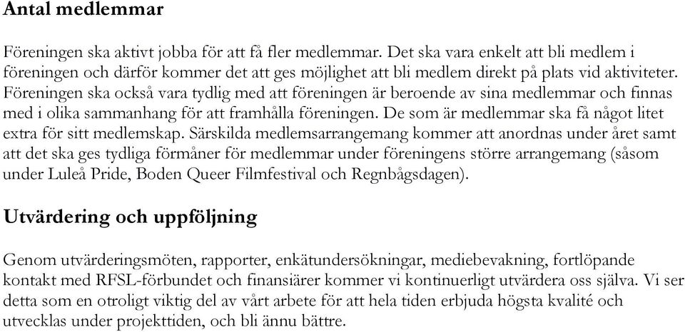 Föreningen ska också vara tydlig med att föreningen är beroende av sina medlemmar och finnas med i olika sammanhang för att framhålla föreningen.