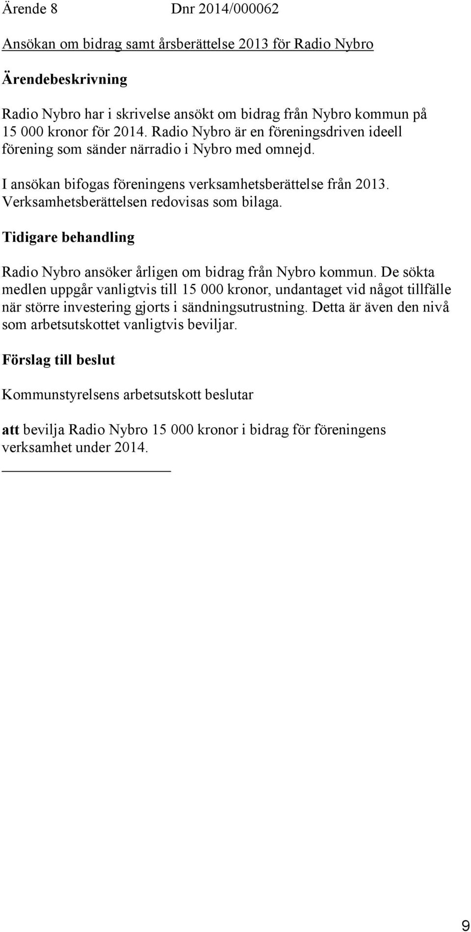 Verksamhetsberättelsen redovisas som bilaga. Tidigare behandling Radio Nybro ansöker årligen om bidrag från Nybro kommun.