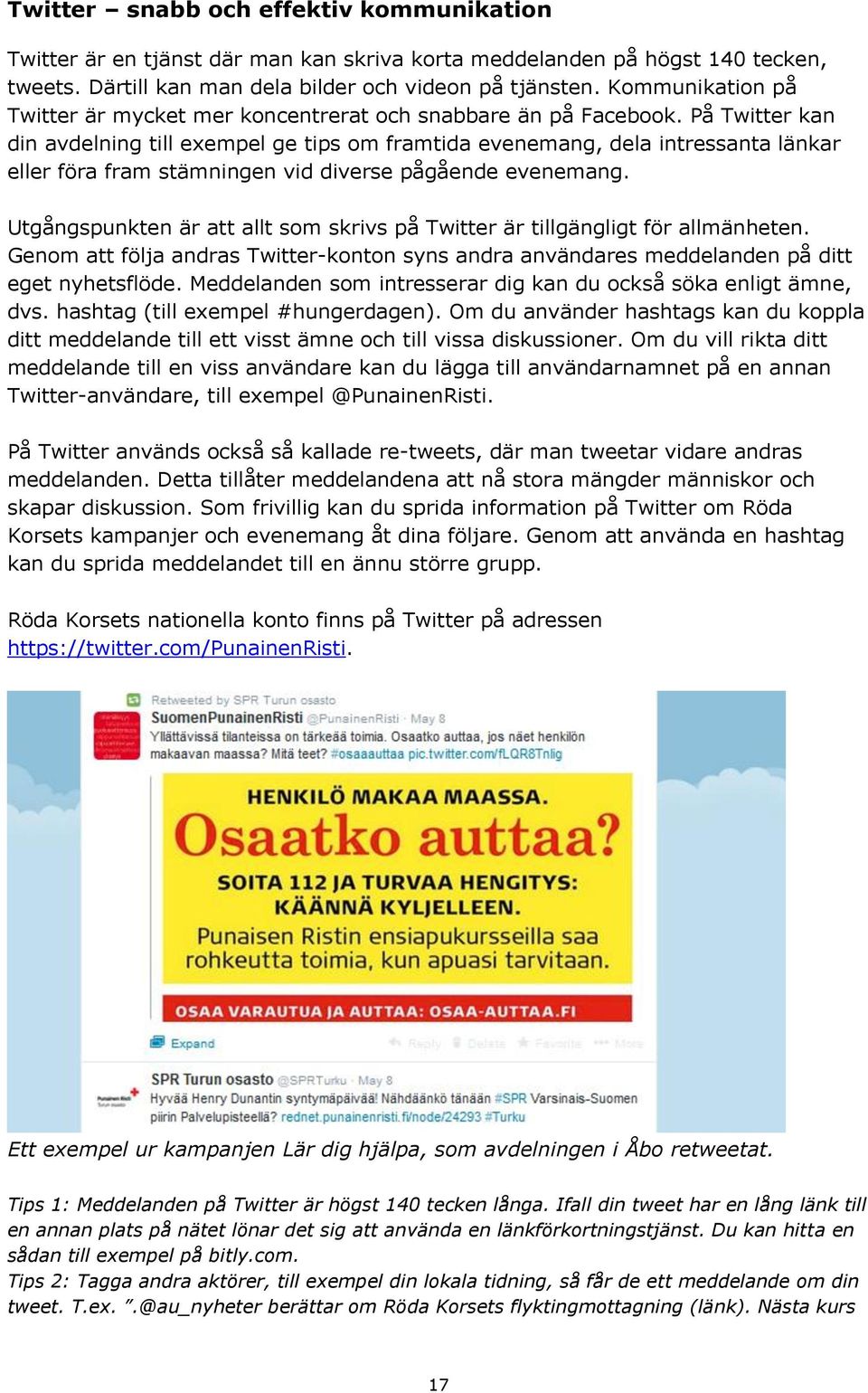 På Twitter kan din avdelning till exempel ge tips om framtida evenemang, dela intressanta länkar eller föra fram stämningen vid diverse pågående evenemang.