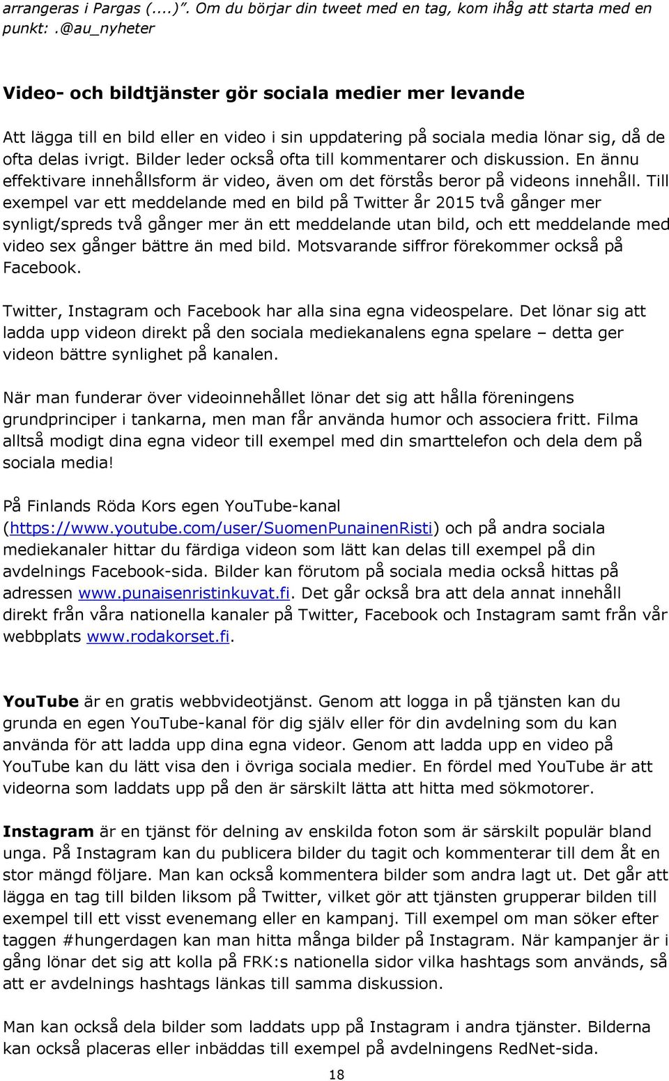 Bilder leder också ofta till kommentarer och diskussion. En ännu effektivare innehållsform är video, även om det förstås beror på videons innehåll.