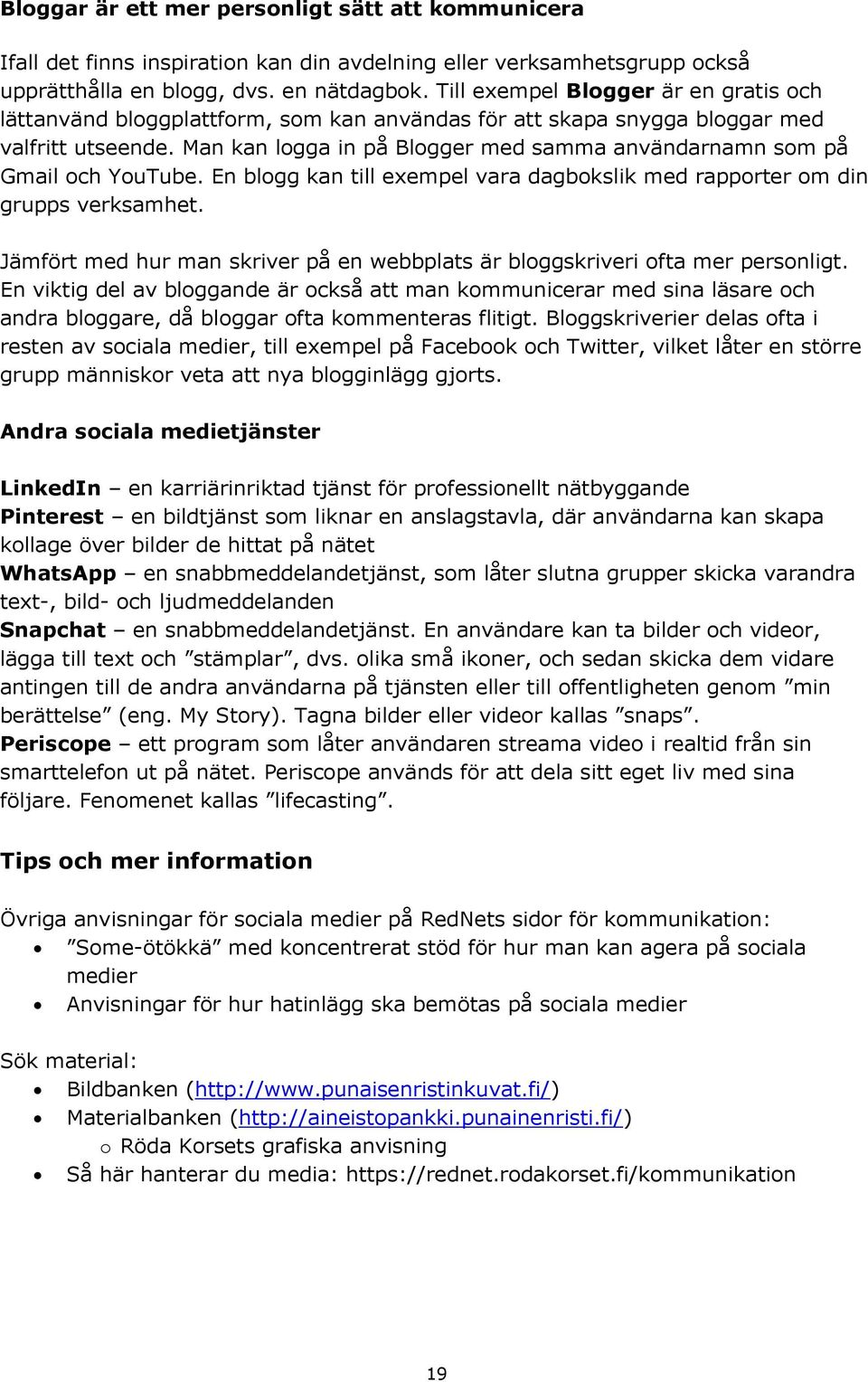 Man kan logga in på Blogger med samma användarnamn som på Gmail och YouTube. En blogg kan till exempel vara dagbokslik med rapporter om din grupps verksamhet.