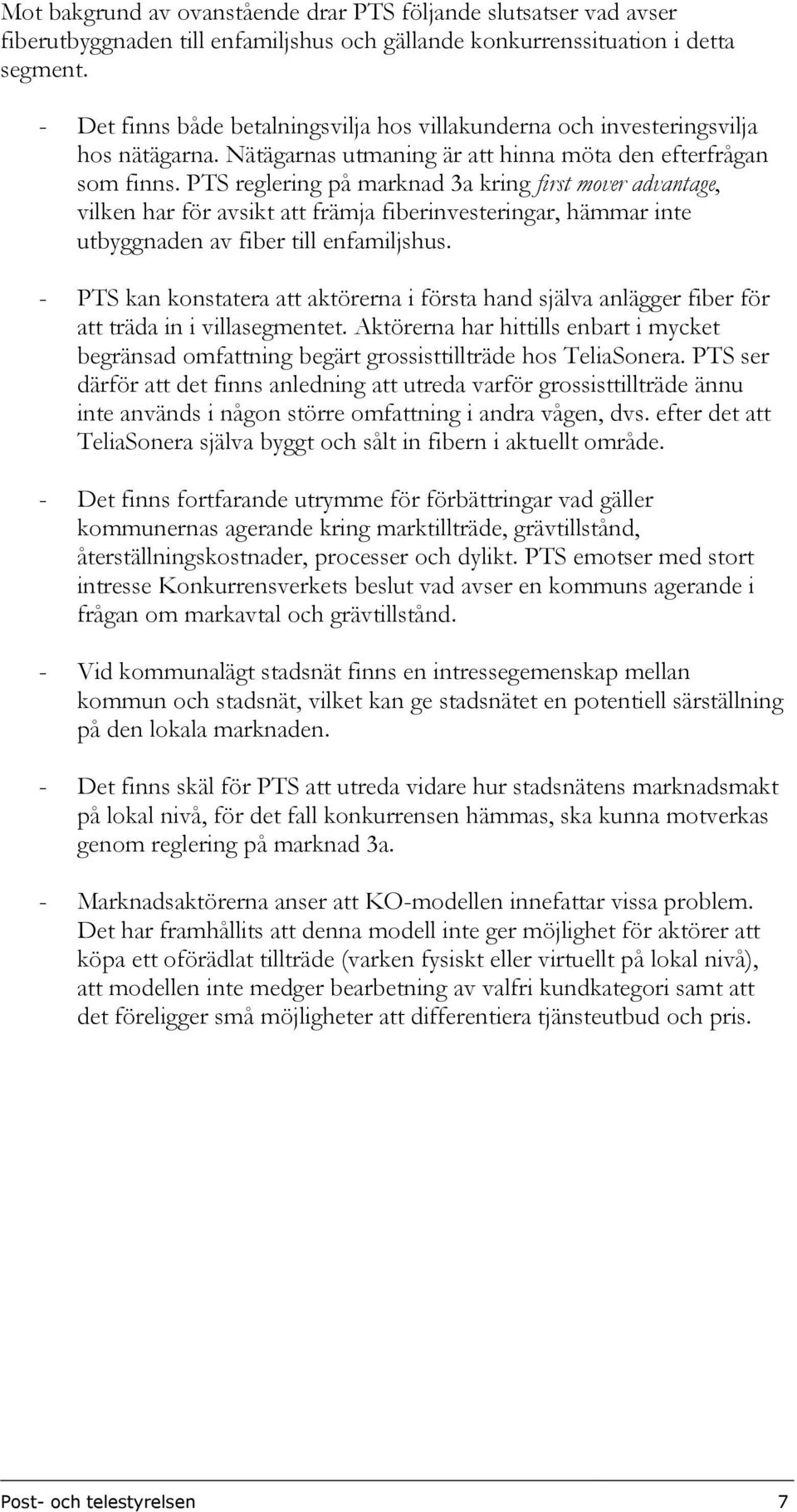 PTS reglering på marknad 3a kring first mover advantage, vilken har för avsikt att främja fiberinvesteringar, hämmar inte utbyggnaden av fiber till enfamiljshus.