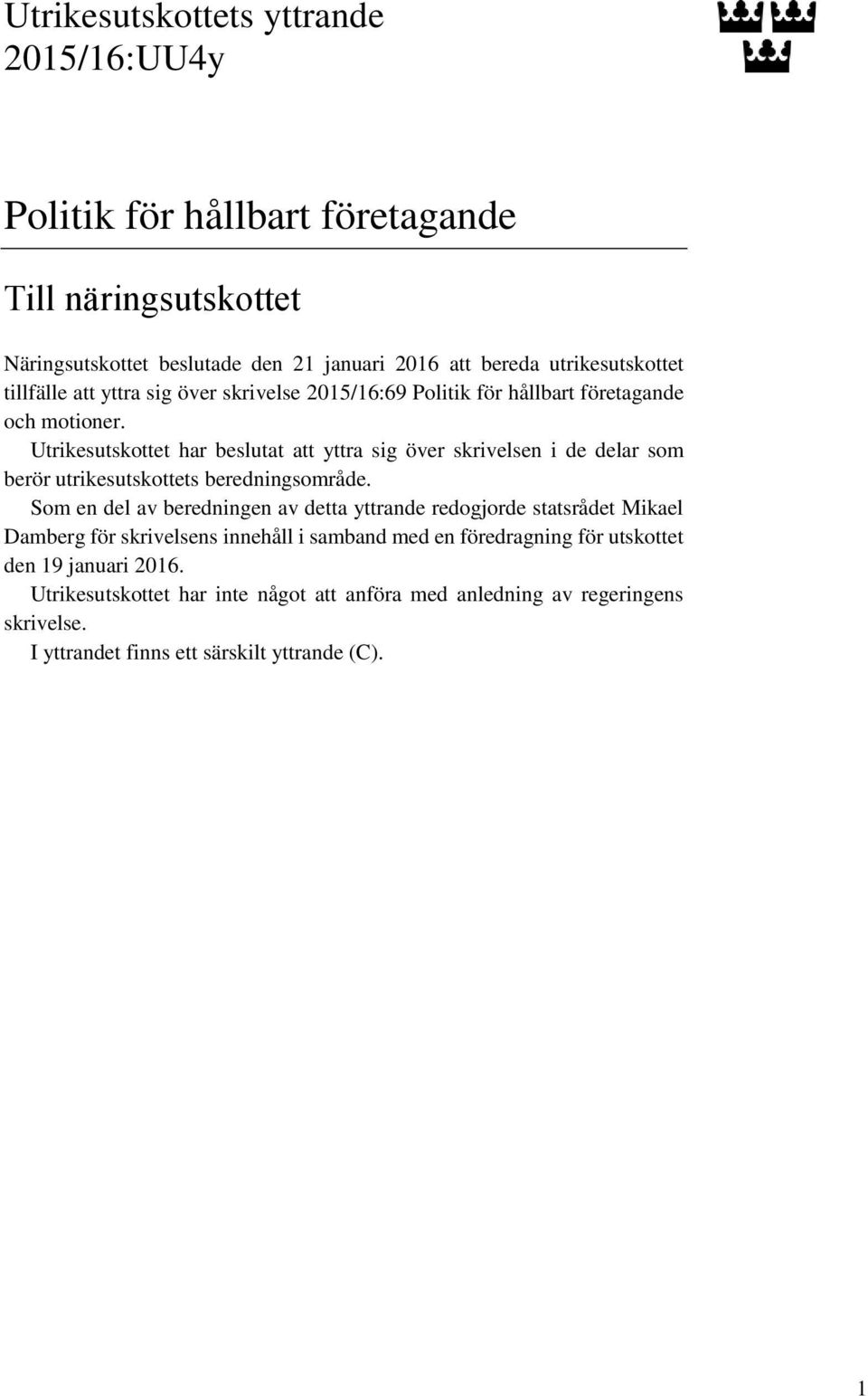 Utrikesutskottet har beslutat att yttra sig över skrivelsen i de delar som berör utrikesutskottets beredningsområde.