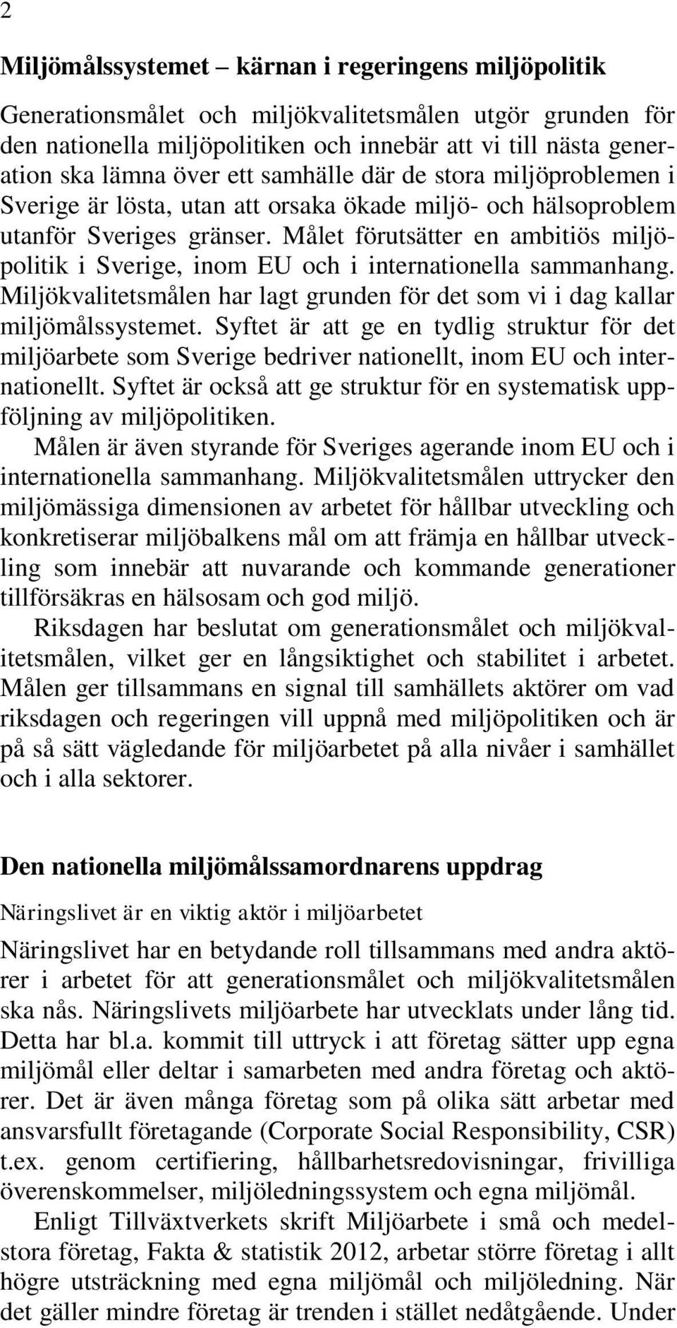 Målet förutsätter en ambitiös miljöpolitik i Sverige, inom EU och i internationella sammanhang. Miljökvalitetsmålen har lagt grunden för det som vi i dag kallar miljömålssystemet.