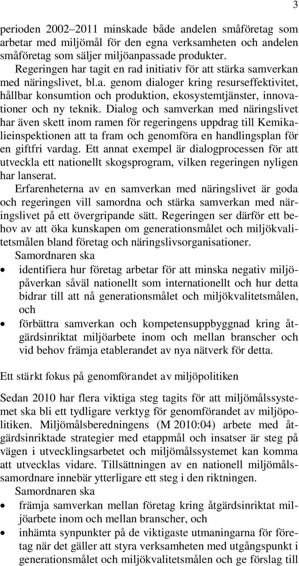 Dialog och samverkan med näringslivet har även skett inom ramen för regeringens uppdrag till Kemikalieinspektionen att ta fram och genomföra en handlingsplan för en giftfri vardag.