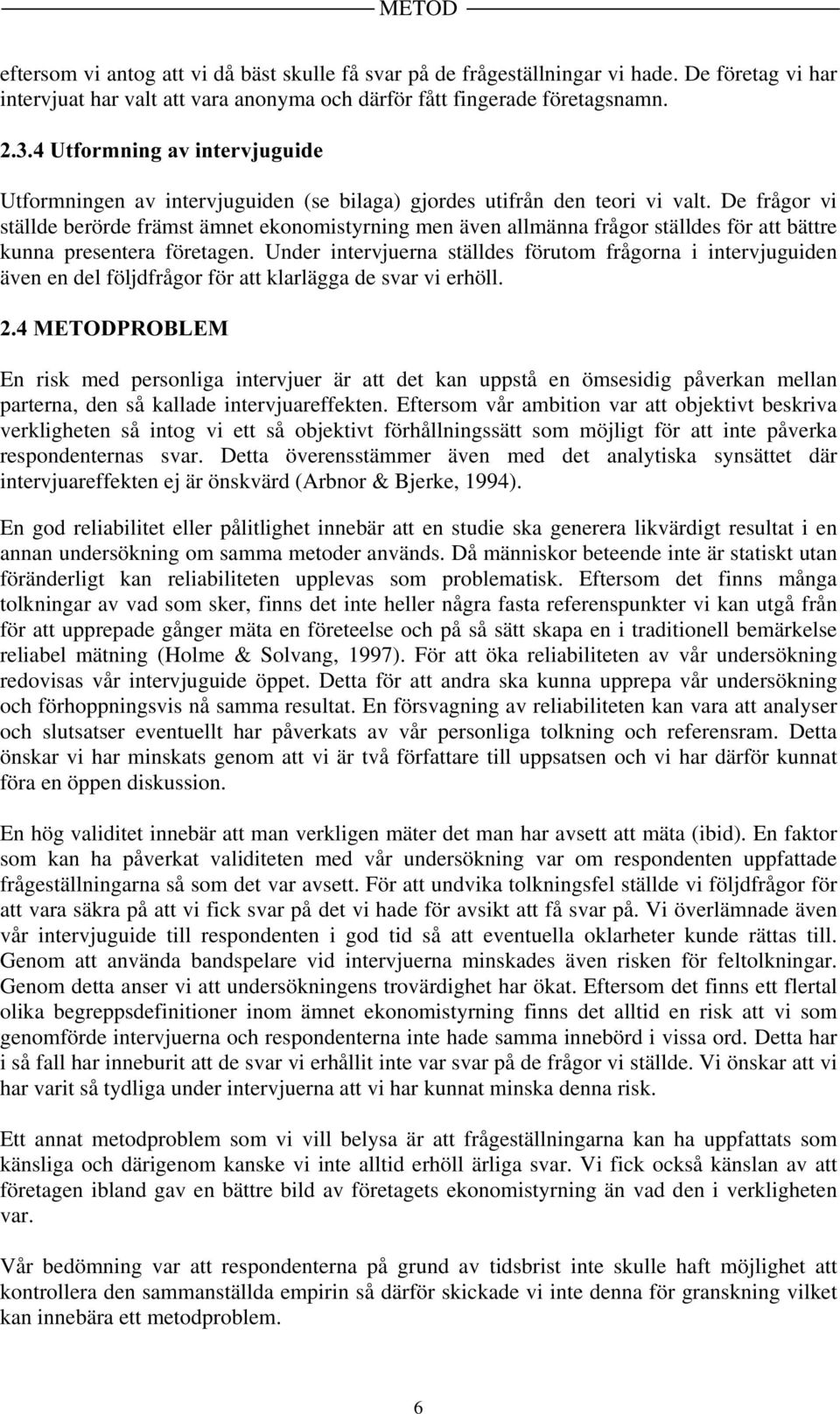 De frågor vi ställde berörde främst ämnet ekonomistyrning men även allmänna frågor ställdes för att bättre kunna presentera företagen.