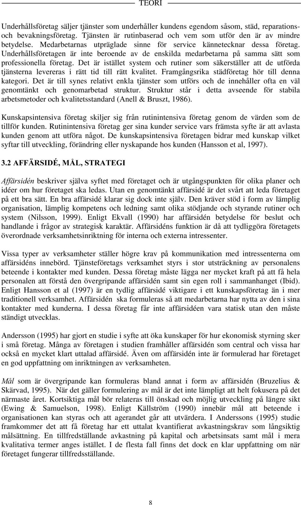 Det är istället system och rutiner som säkerställer att de utförda tjänsterna levereras i rätt tid till rätt kvalitet. Framgångsrika städföretag hör till denna kategori.