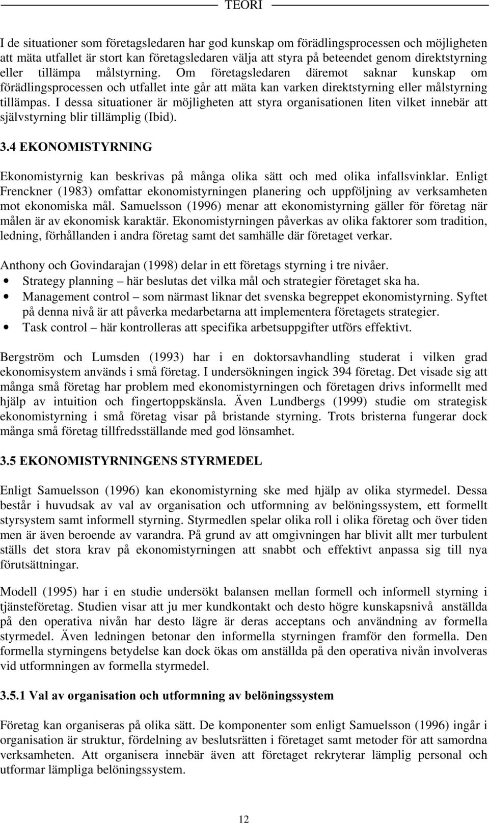I dessa situationer är möjligheten att styra organisationen liten vilket innebär att självstyrning blir tillämplig (I
