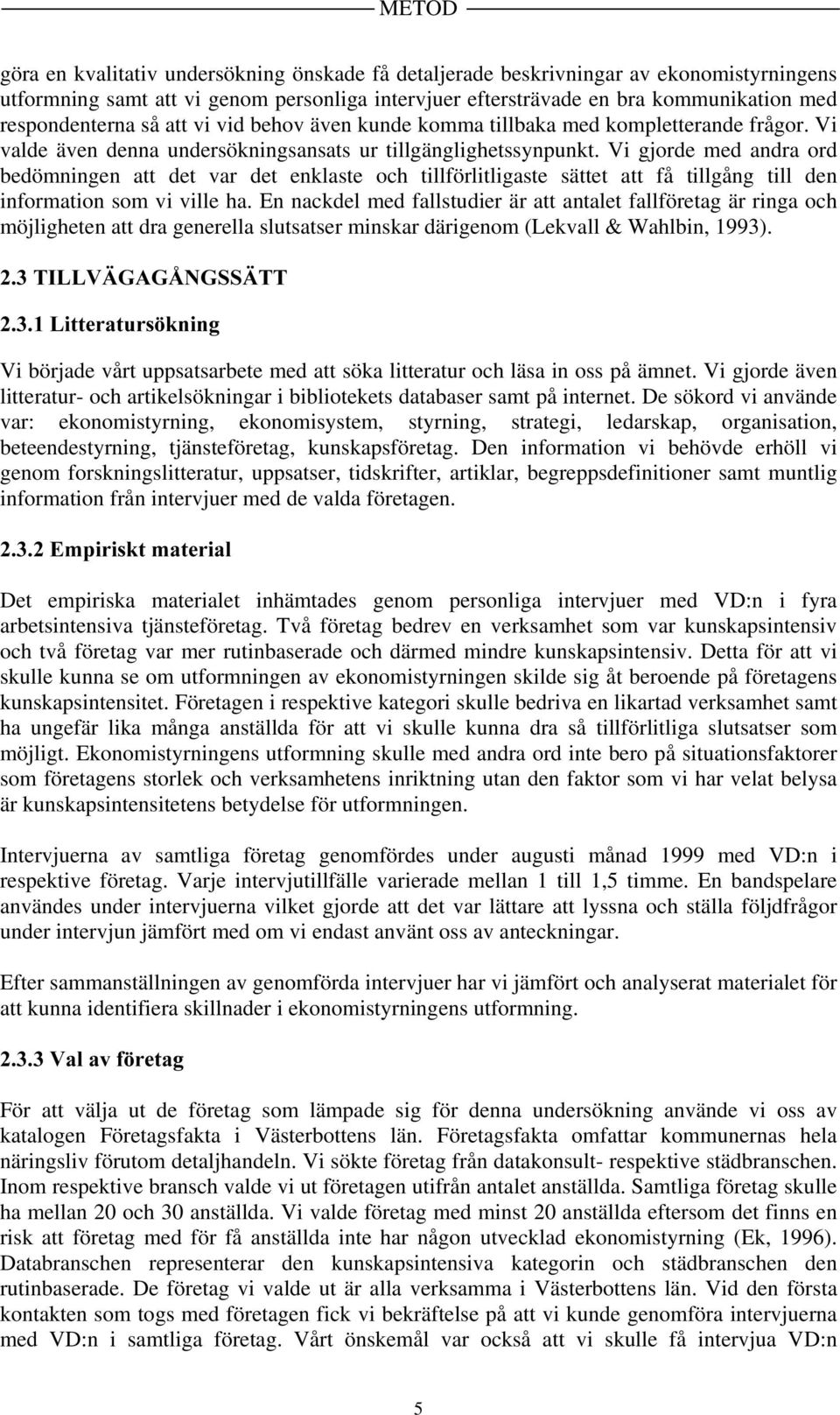 Vi gjorde med andra ord bedömningen att det var det enklaste och tillförlitligaste sättet att få tillgång till den information som vi ville ha.