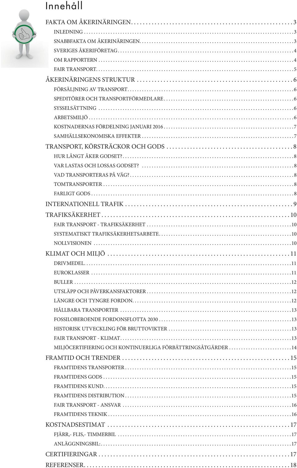 ... 7 TRANSPORT, KÖRSTRÄCKOR OCH GODS.... 8 HUR LÅNGT ÅKER GODSET?.... 8 VAR LASTAS OCH LOSSAS GODSET?... 8 VAD TRANSPORTERAS PÅ VÄG?.... 8 TOMTRANSPORTER.... 8 FARLIGT GODS.... 8 INTERNATIONELL TRAFIK.