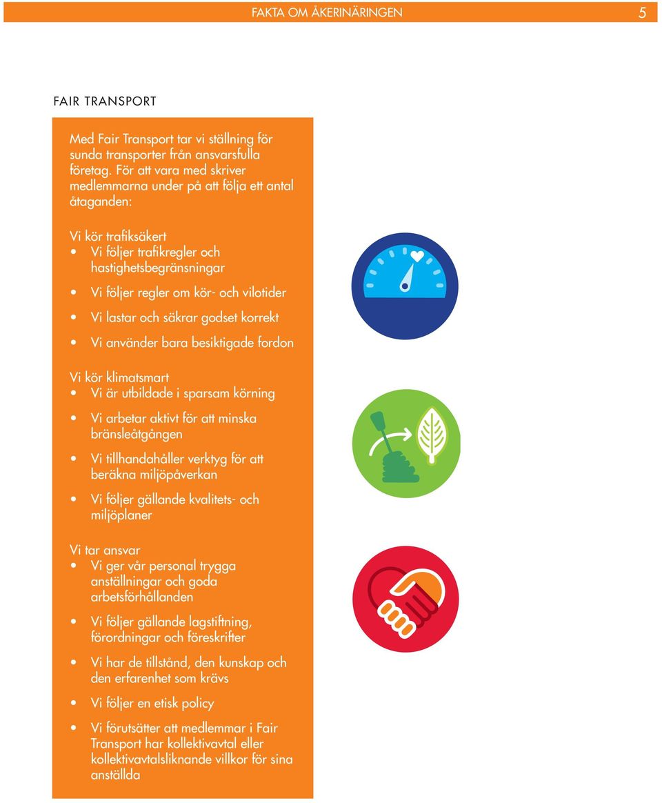 och säkrar godset korrekt Vi använder bara besiktigade fordon Vi kör klimatsmart Vi är utbildade i sparsam körning Vi arbetar aktivt för att minska bränsleåtgången Vi tillhandahåller verktyg för att