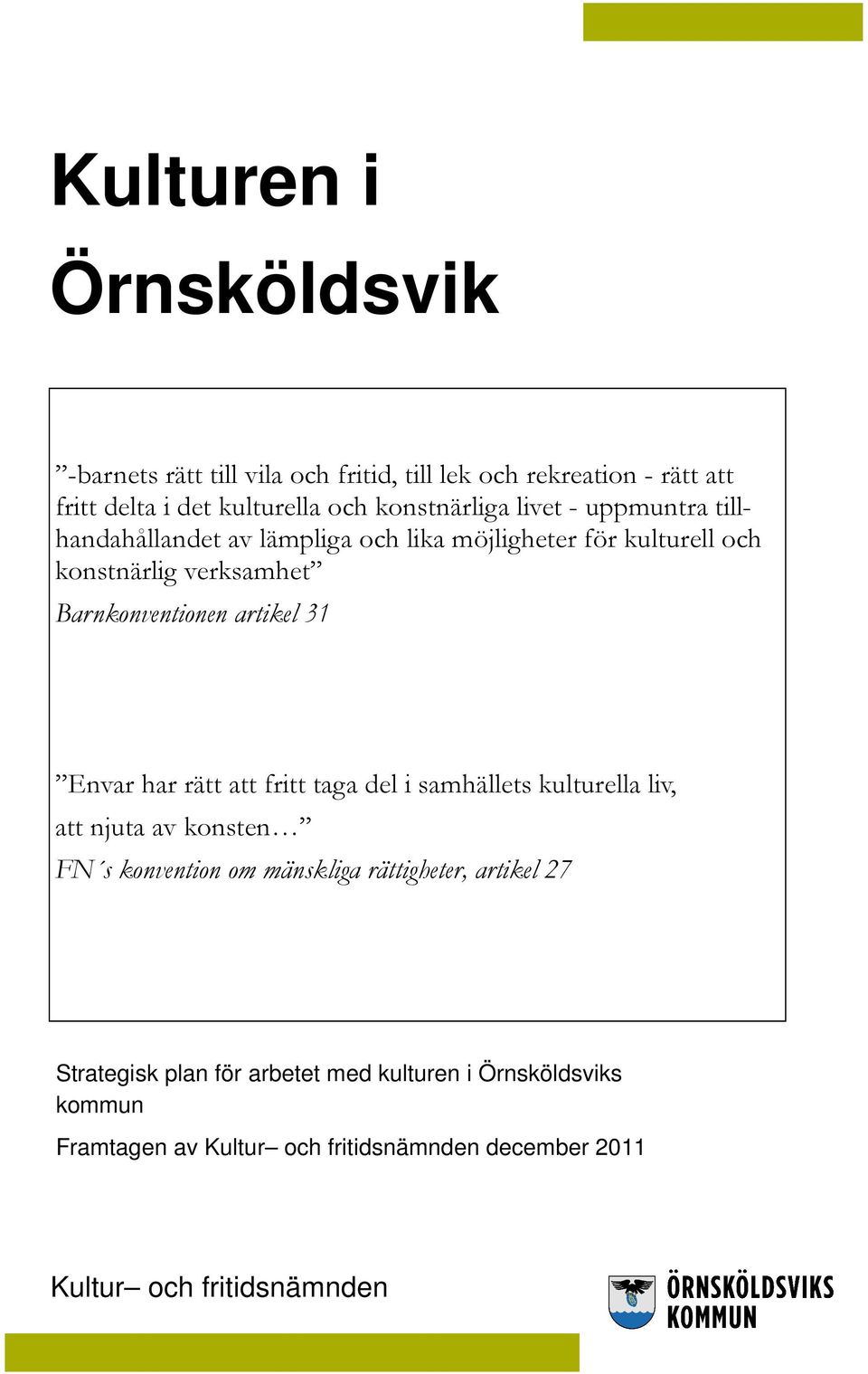 Barnkonventionen artikel 31 Envar har rätt att fritt taga del i samhällets kulturella liv, att njuta av konsten FN s konvention om