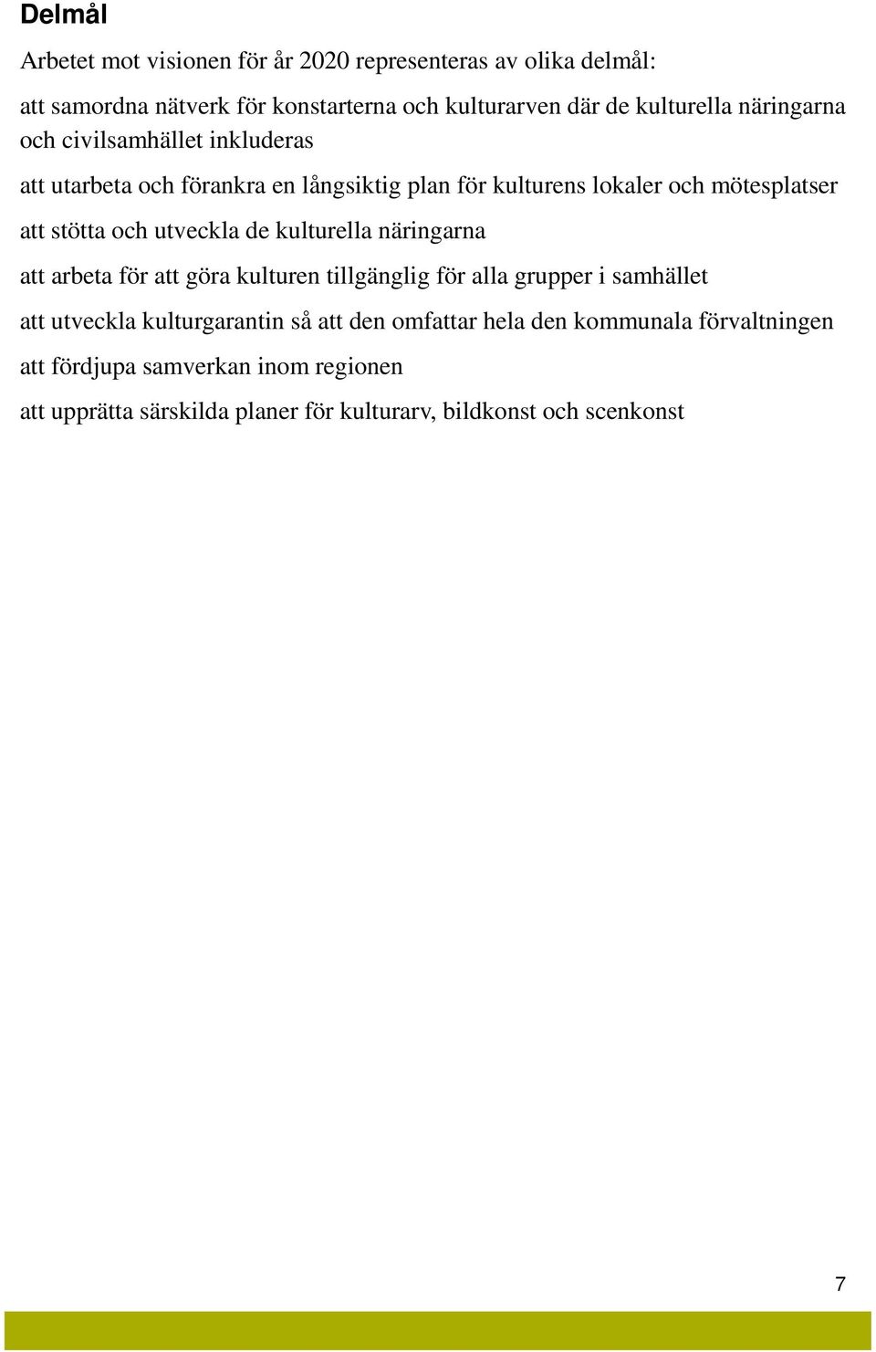 utveckla de kulturella näringarna att arbeta för att göra kulturen tillgänglig för alla grupper i samhället att utveckla kulturgarantin så att