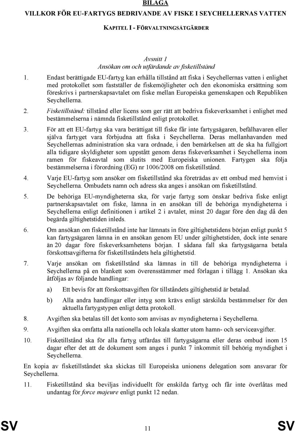 partnerskapsavtalet om fiske mellan Europeiska gemenskapen och Republiken Seychellerna. 2.