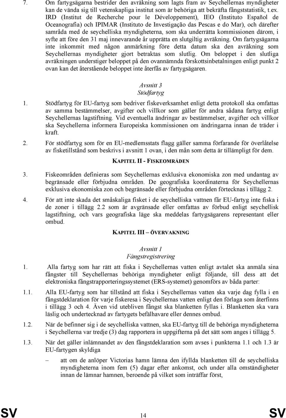 myndigheterna, som ska underrätta kommissionen därom, i syfte att före den 31 maj innevarande år upprätta en slutgiltig avräkning.