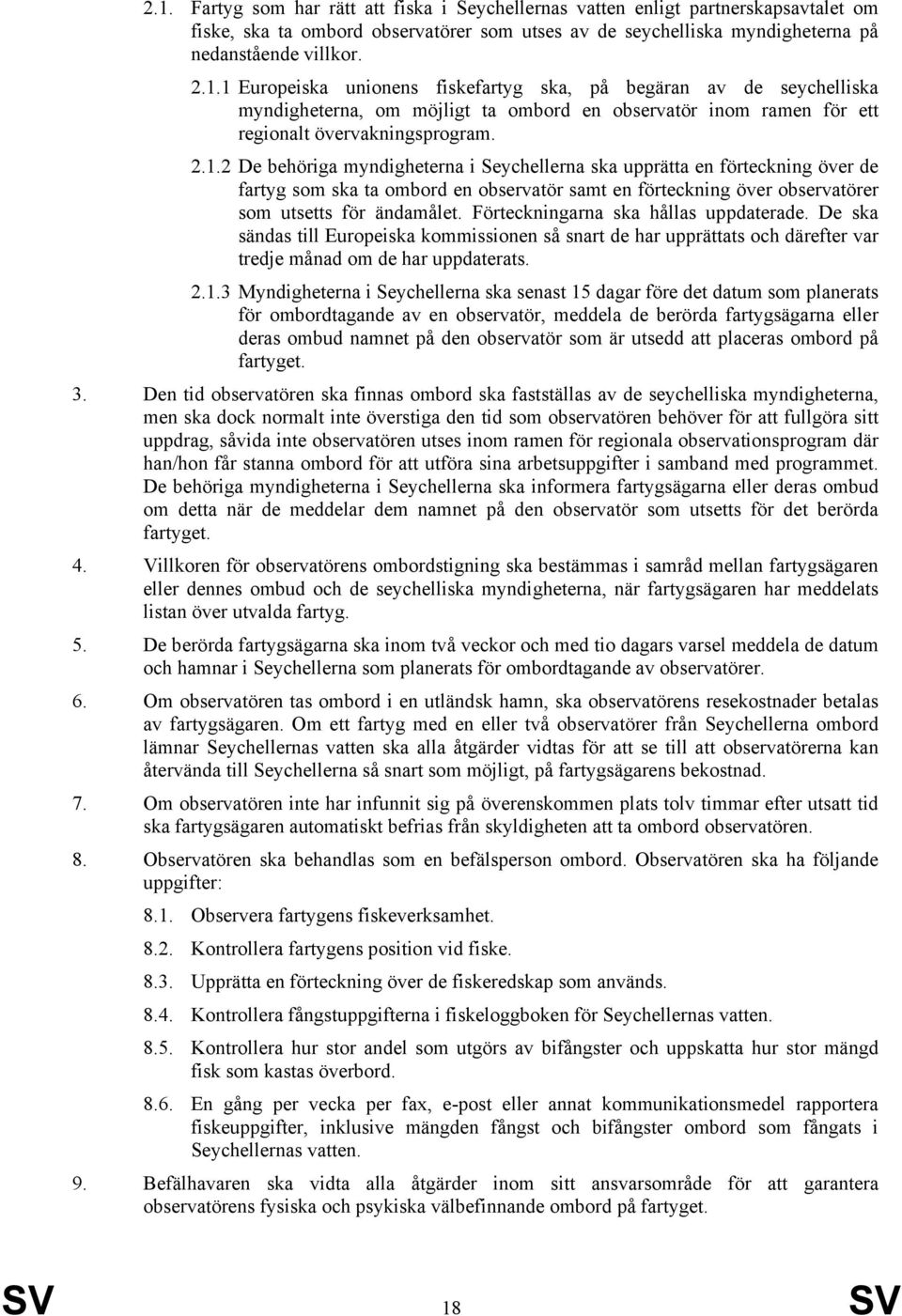 Förteckningarna ska hållas uppdaterade. De ska sändas till Europeiska kommissionen så snart de har upprättats och därefter var tredje månad om de har uppdaterats. 2.1.