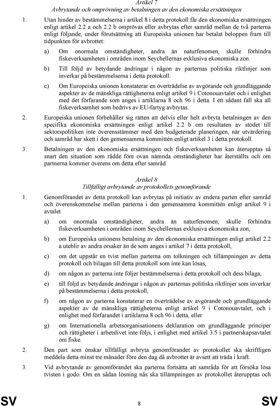 2 b omprövas eller avbrytas efter samråd mellan de två parterna enligt följande, under förutsättning att Europeiska unionen har betalat beloppen fram till tidpunkten för avbrottet: a) Om onormala