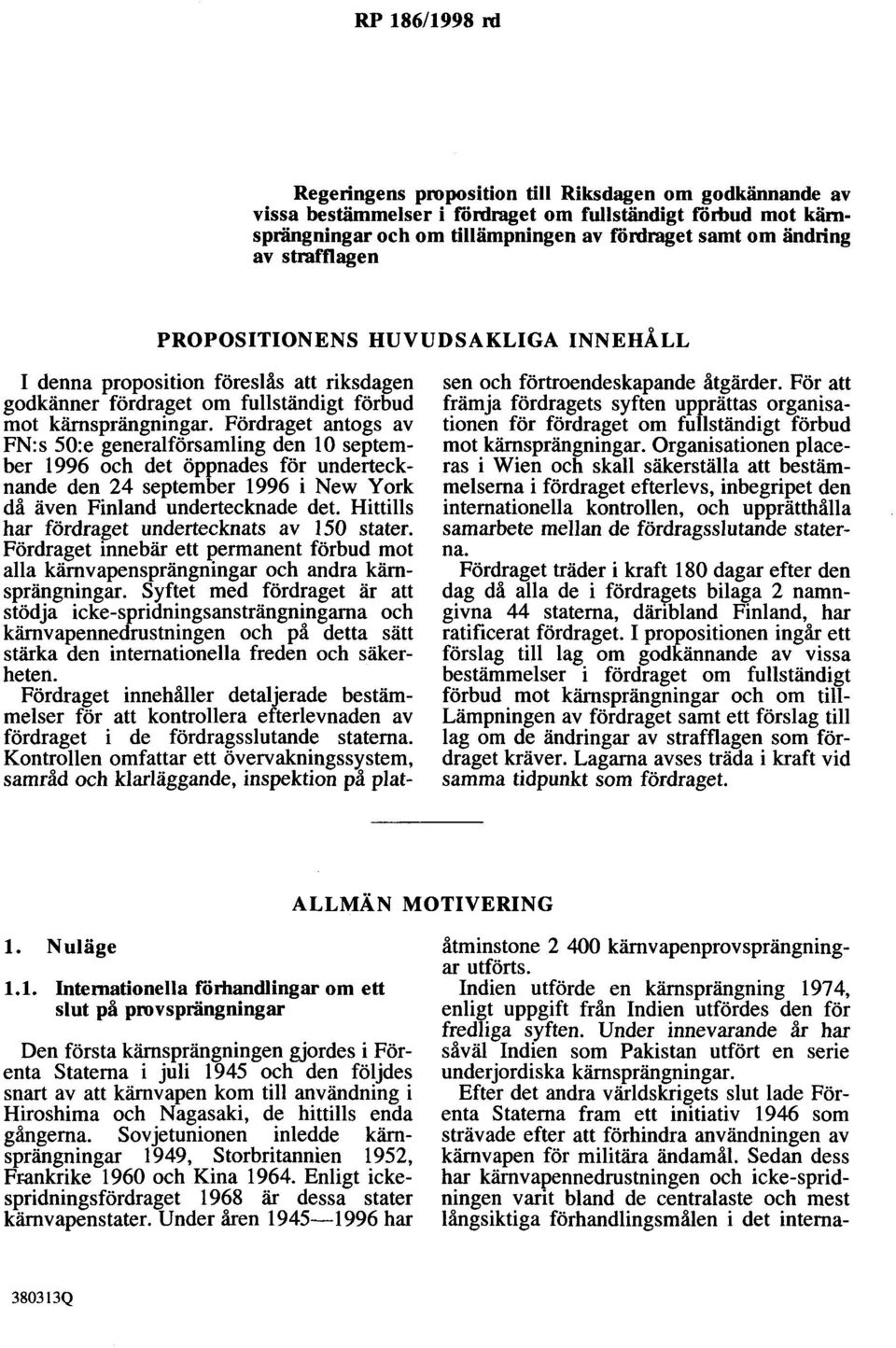 Fördraget antogs av FN:s 50:e generalförsamling den 10 september 1996 och det öppnades för undertecknande den 24 september 1996 i New York då även Finland undertecknade det.