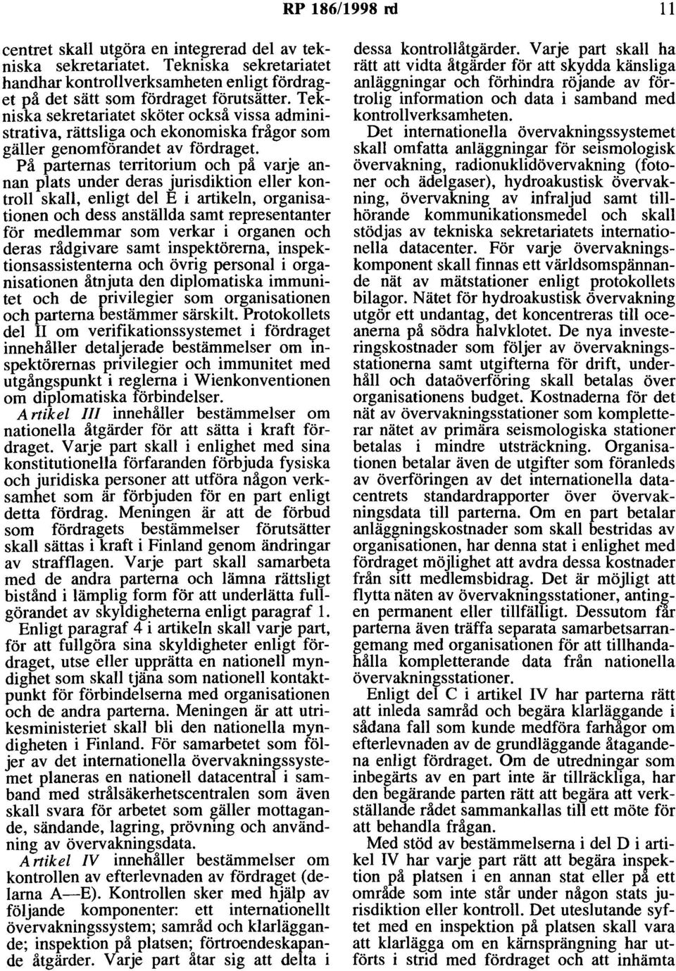 På partemas territorium och på varje annan plats under deras jurisdiktion eller kontroll skall, enligt del E i artikeln, organisationen och dess anställda samt representanter för medlemmar som verkar