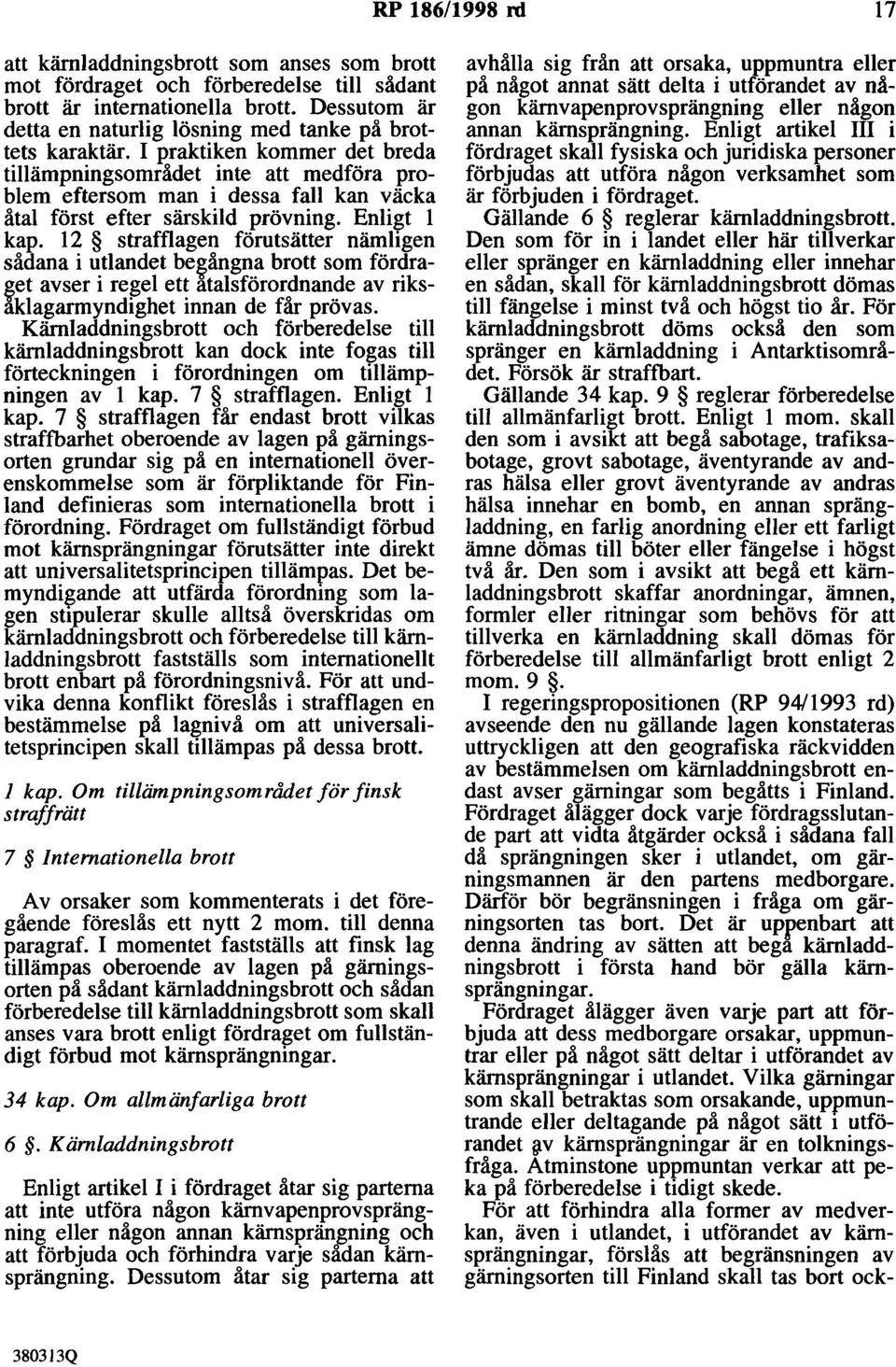 I praktiken kommer det breda tillämpningsområdet inte att medföra problem eftersom man i dessa fall kan väcka åtal först efter särskild prövning. Enligt l kap.