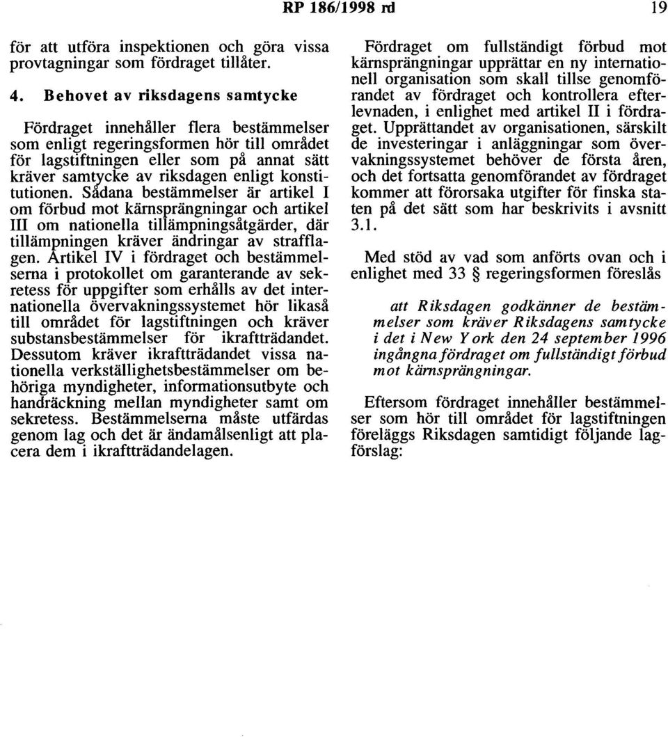 konstitutionen. Sadana bestämmelser är artikel I om förbud mot kärnsprängningar och artikel III om nationella tillämpningsåtgärder, där tillämpningen kräver ändringar av strafflagen.