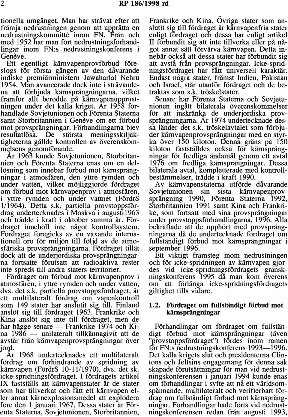 Ett egentligt kärnvapenprovförbud föreslogs för första gången av den dåvarande indiske premiärministern Jawaharlal Nehru 1954.