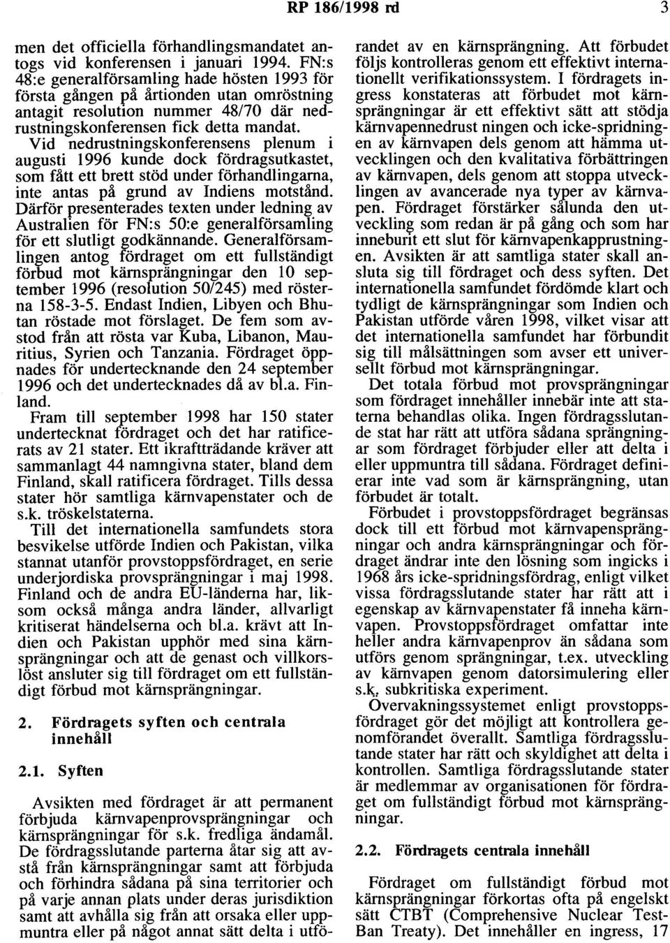 Vid nedrustningskonferensens plenum i augusti 1996 kunde dock fördragsutkastet, som fått ett brett stöd under förhandlingarna, inte antas på grund av Indiens motstånd.