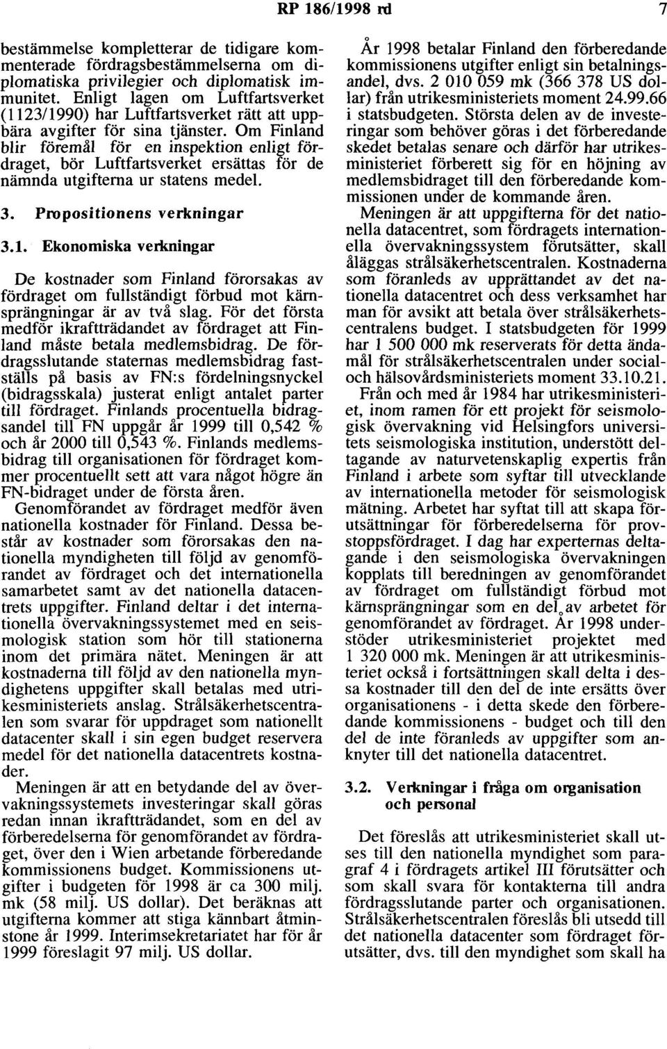 Om Finland blir föremål för en inspektion enligt fördraget, bör Luftfartsverket ersättas för de nämnda utgifterna ur statens medel. 3. Propositionens verkningar 3.1.