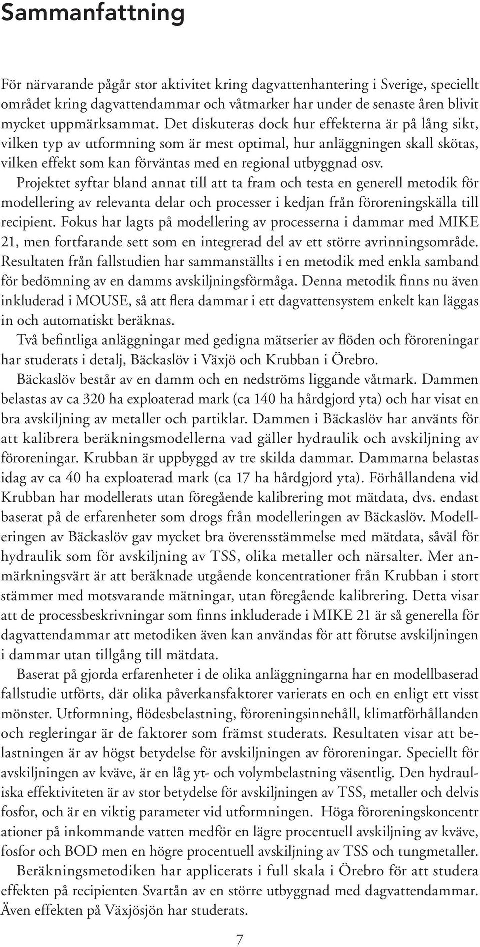 Projektet syftar bland annat till att ta fram och testa en generell metodik för modellering av relevanta delar och processer i kedjan från föroreningskälla till recipient.