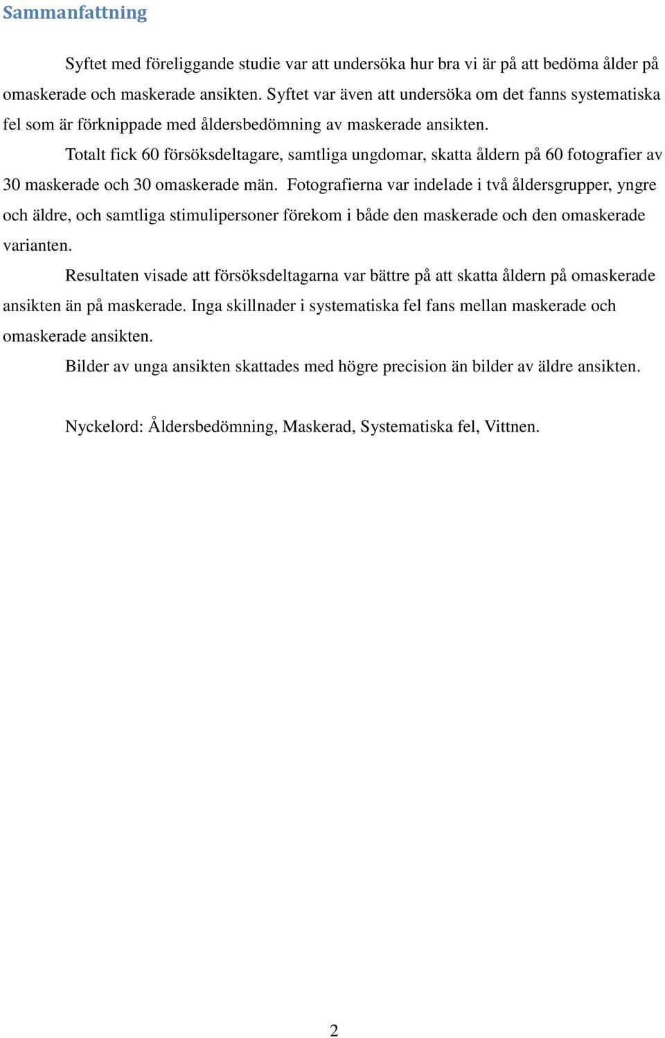 Totalt fick 60 försöksdeltagare, samtliga ungdomar, skatta åldern på 60 fotografier av 30 maskerade och 30 omaskerade män.