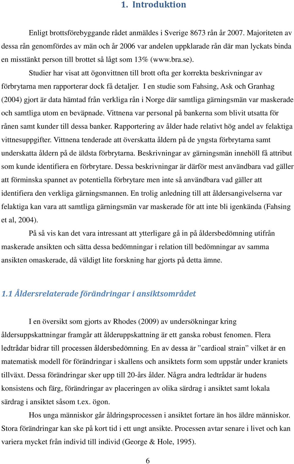 Studier har visat att ögonvittnen till brott ofta ger korrekta beskrivningar av förbrytarna men rapporterar dock få detaljer.
