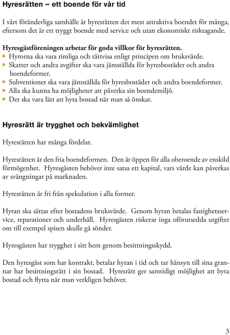 Skatter och andra avgifter ska vara jämställda för hyresbostäder och andra boendeformer. Subventioner ska vara jämställda för hyresbostäder och andra boendeformer.