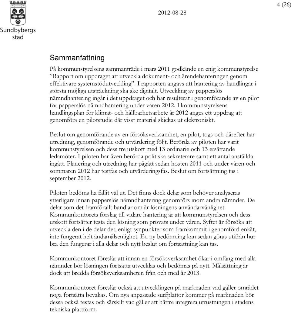 Utveckling av papperslös nämndhantering ingår i det uppdraget och har resulterat i genomförande av en pilot för papperslös nämndhantering under våren 2012.