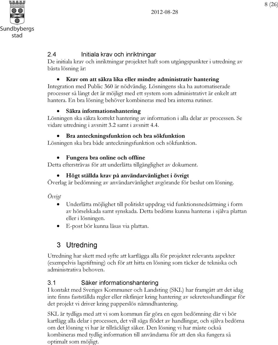 Integration med Public 360 är nödvändig. Lösningens ska ha automatiserade processer så långt det är möjligt med ett system som administrativt är enkelt att hantera.