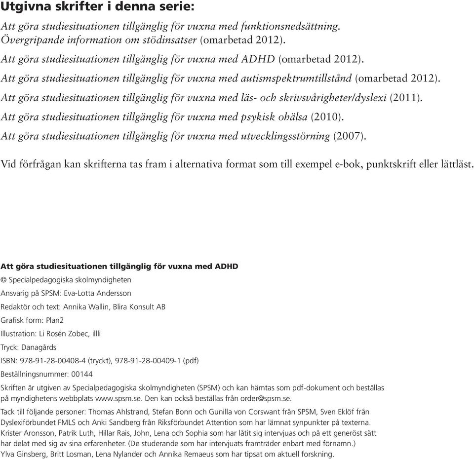 Att göra studiesituationen tillgänglig för vuxna med läs- och skrivsvårigheter/dyslexi (2011). Att göra studiesituationen tillgänglig för vuxna med psykisk ohälsa (2010).