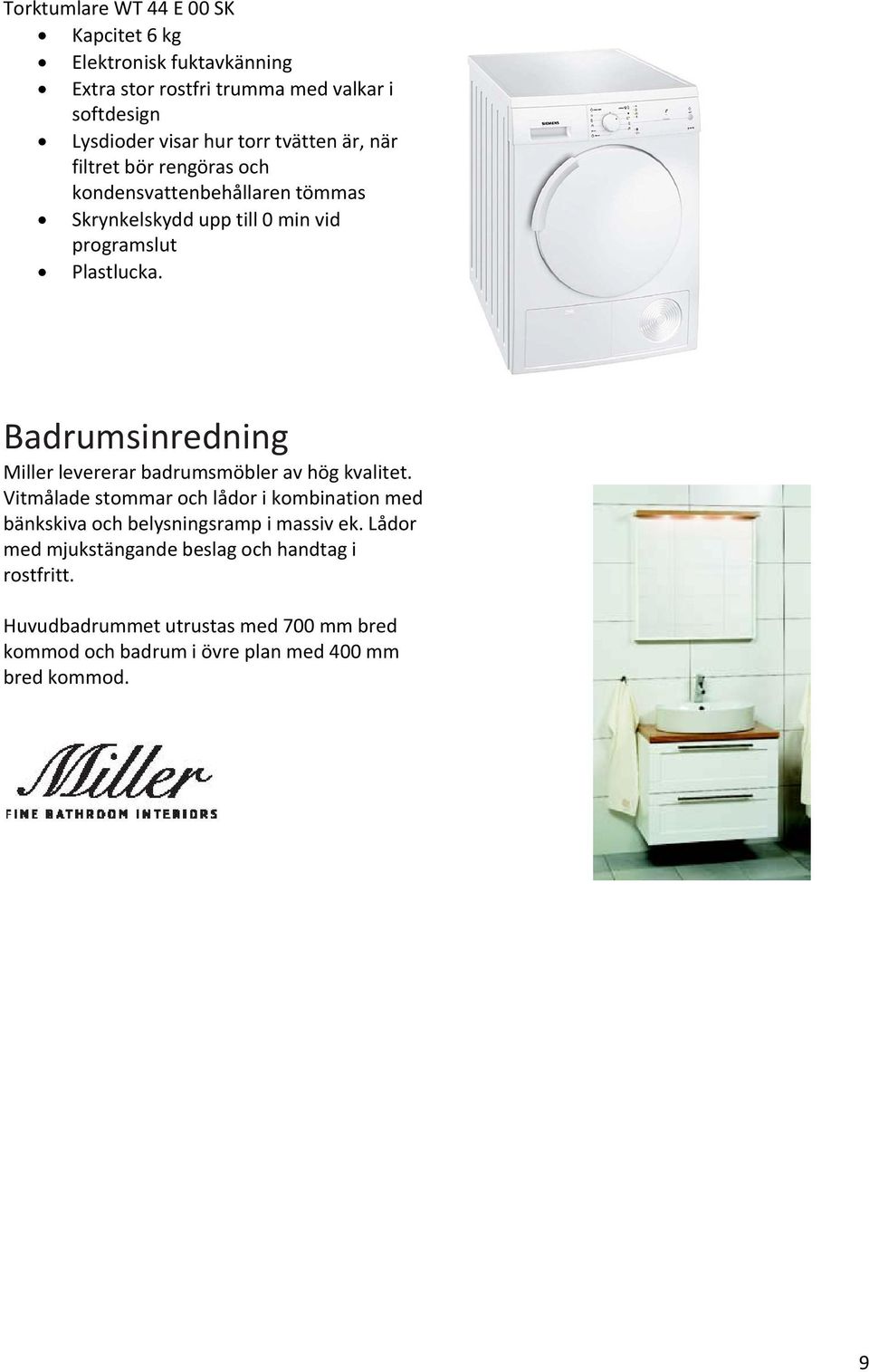 Badrumsinredning Miller levererar badrumsmöbler av hög kvalitet.
