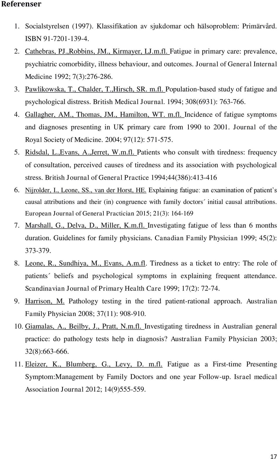 fl. Population-based study of fatigue and psychological distress. British Medical Journal. 1994; 308(6931): 763-766. 4. Gallagher, AM., Thomas, JM., Hamilton, WT. m.fl. Incidence of fatigue symptoms and diagnoses presenting in UK primary care from 1990 to 2001.