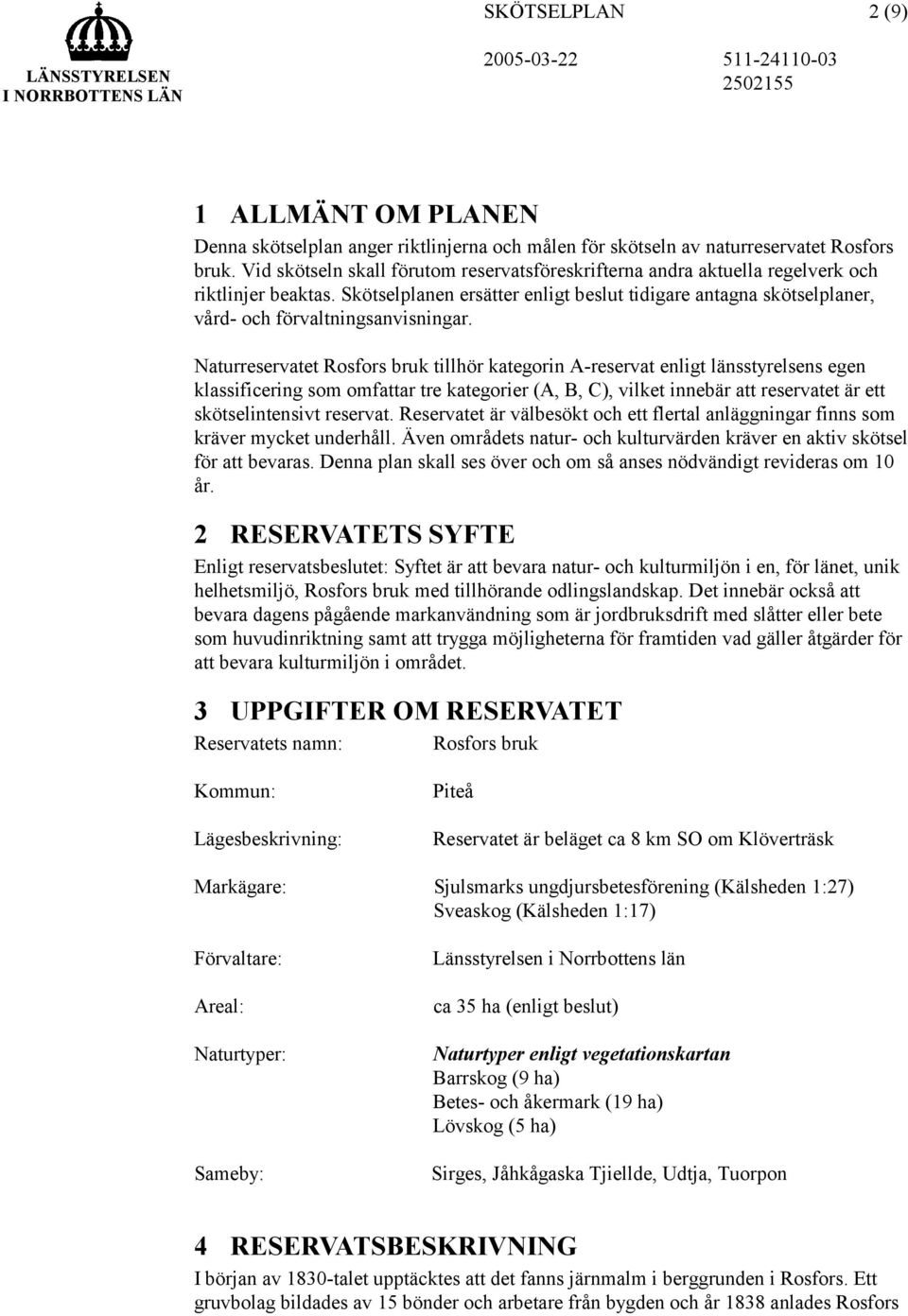 Skötselplanen ersätter enligt beslut tidigare antagna skötselplaner, vård- och förvaltningsanvisningar.