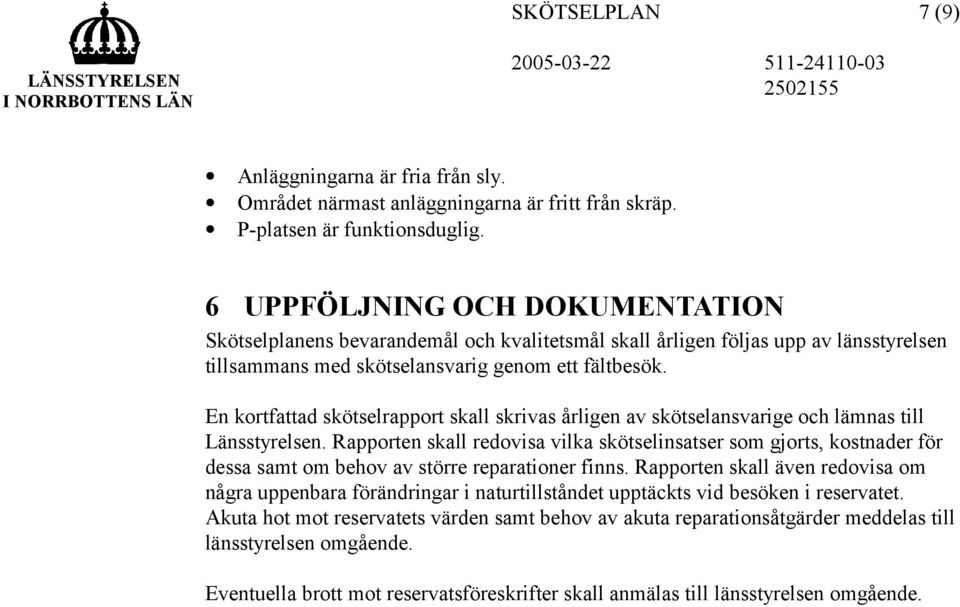 En kortfattad skötselrapport skall skrivas årligen av skötselansvarige och lämnas till Länsstyrelsen.