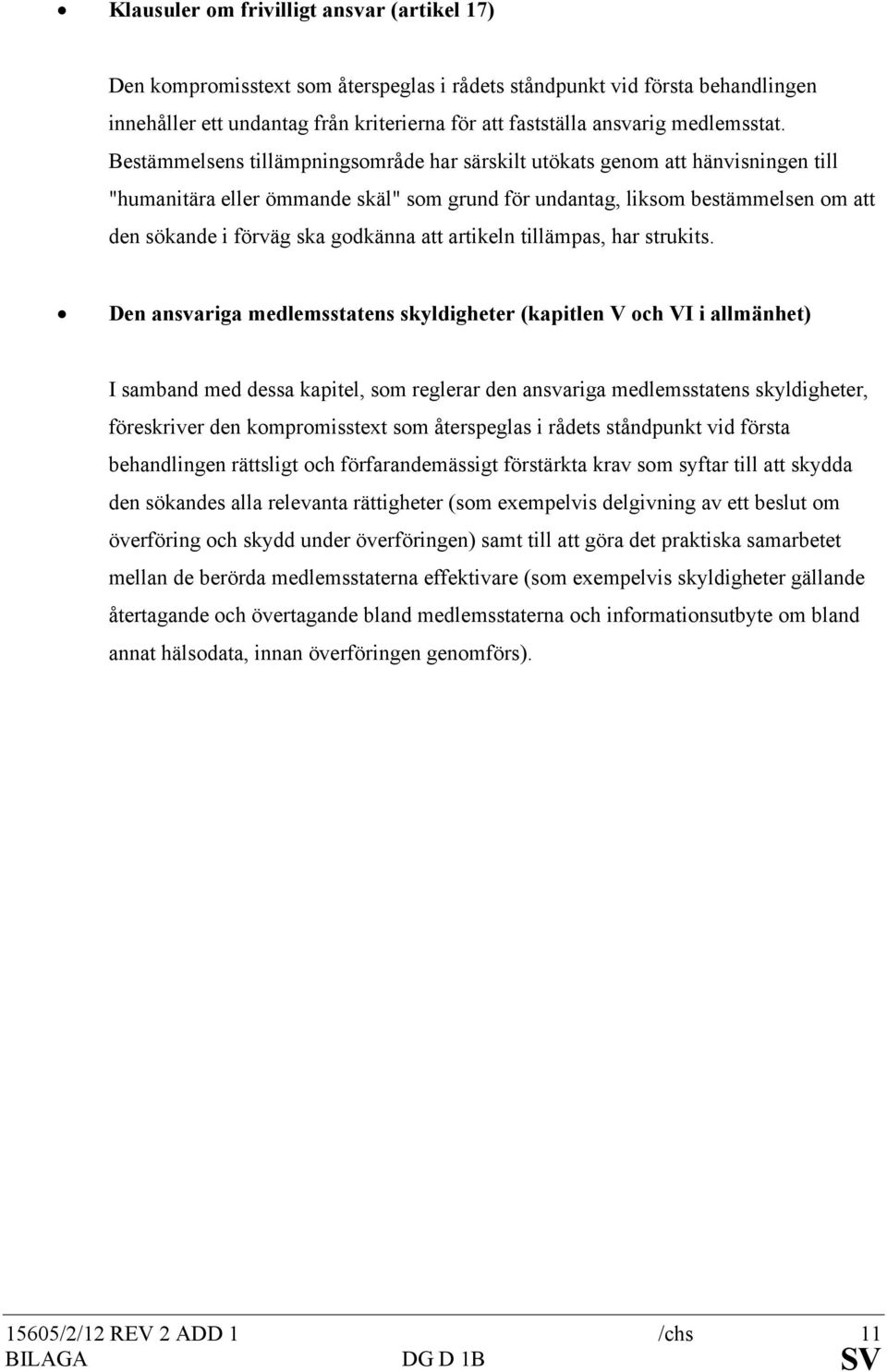 Bestämmelsens tillämpningsområde har särskilt utökats genom att hänvisningen till "humanitära eller ömmande skäl" som grund för undantag, liksom bestämmelsen om att den sökande i förväg ska godkänna