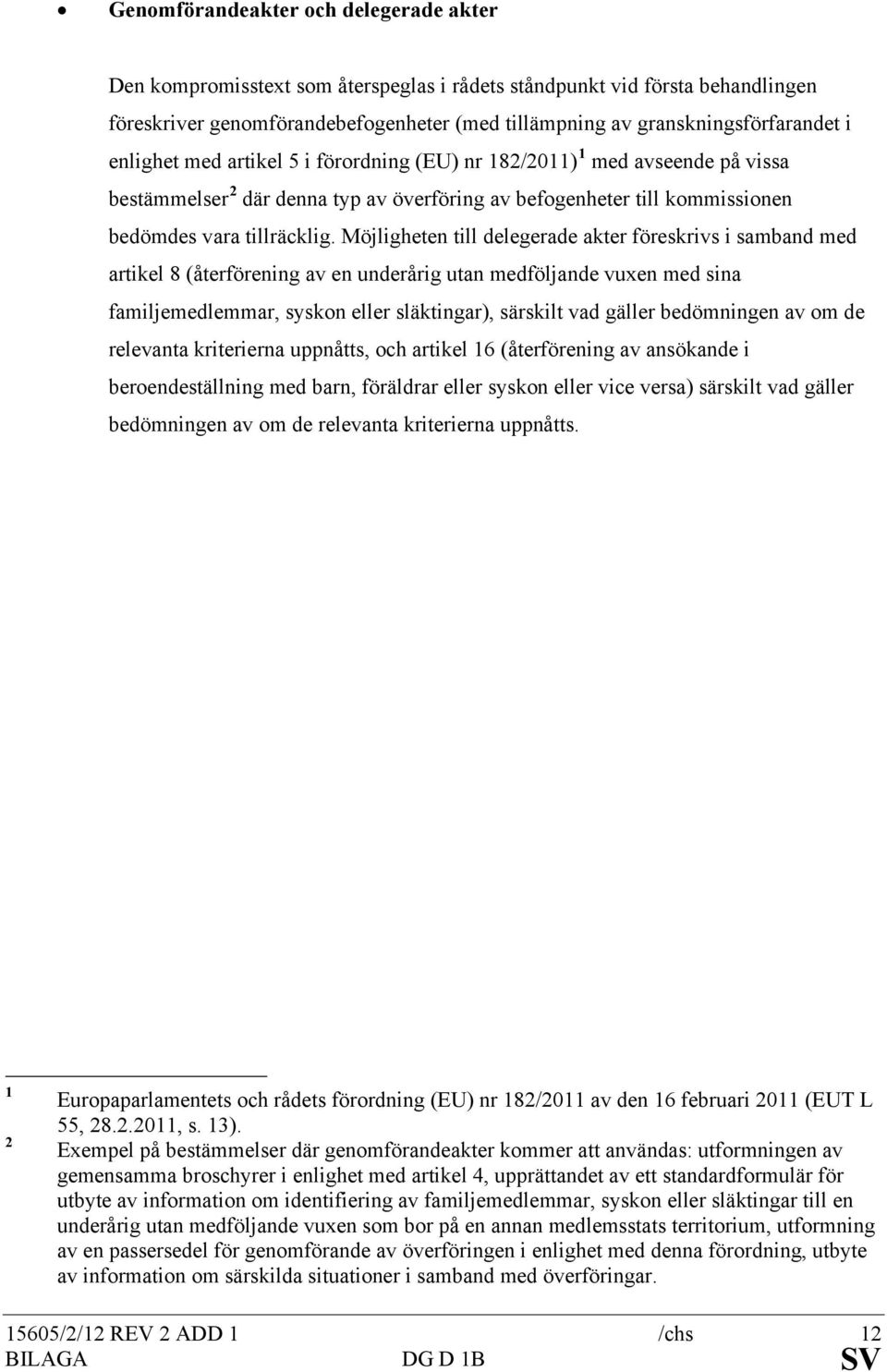 Möjligheten till delegerade akter föreskrivs i samband med artikel 8 (återförening av en underårig utan medföljande vuxen med sina familjemedlemmar, syskon eller släktingar), särskilt vad gäller