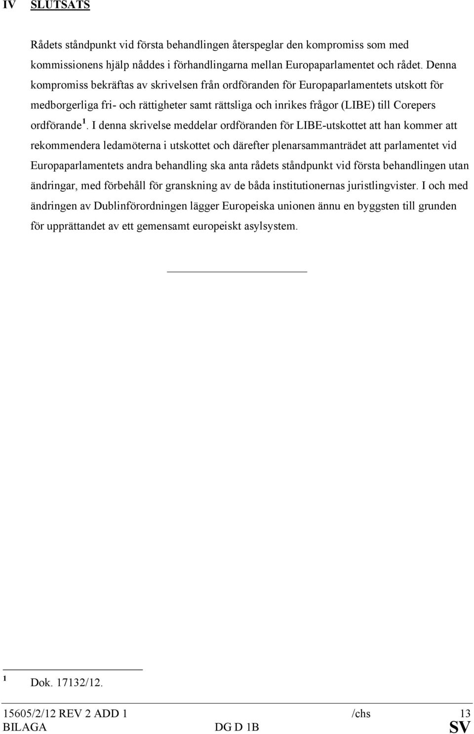 I denna skrivelse meddelar ordföranden för LIBE-utskottet att han kommer att rekommendera ledamöterna i utskottet och därefter plenarsammanträdet att parlamentet vid Europaparlamentets andra