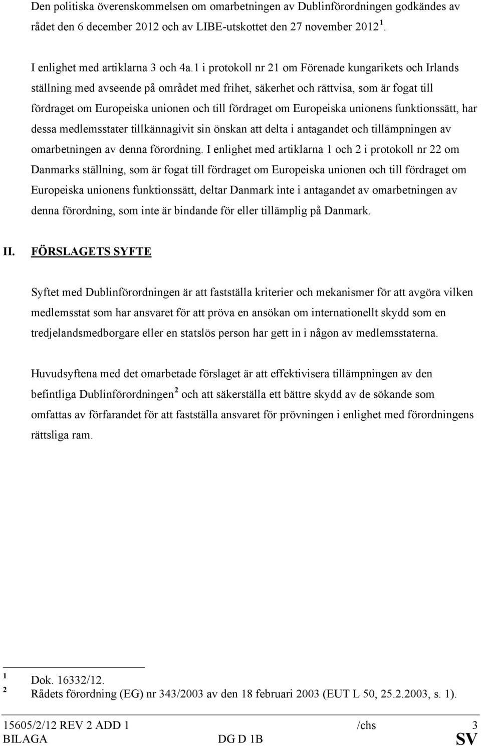 Europeiska unionens funktionssätt, har dessa medlemsstater tillkännagivit sin önskan att delta i antagandet och tillämpningen av omarbetningen av denna förordning.