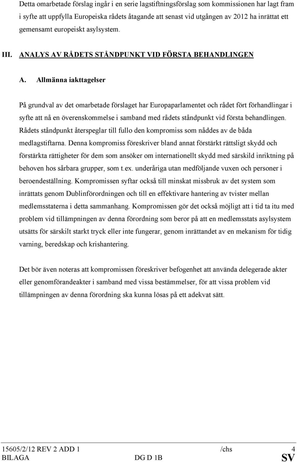 Allmänna iakttagelser På grundval av det omarbetade förslaget har Europaparlamentet och rådet fört förhandlingar i syfte att nå en överenskommelse i samband med rådets ståndpunkt vid första