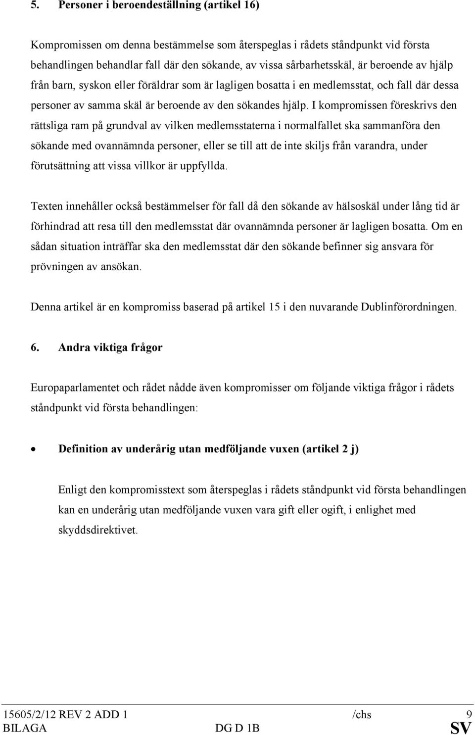 I kompromissen föreskrivs den rättsliga ram på grundval av vilken medlemsstaterna i normalfallet ska sammanföra den sökande med ovannämnda personer, eller se till att de inte skiljs från varandra,