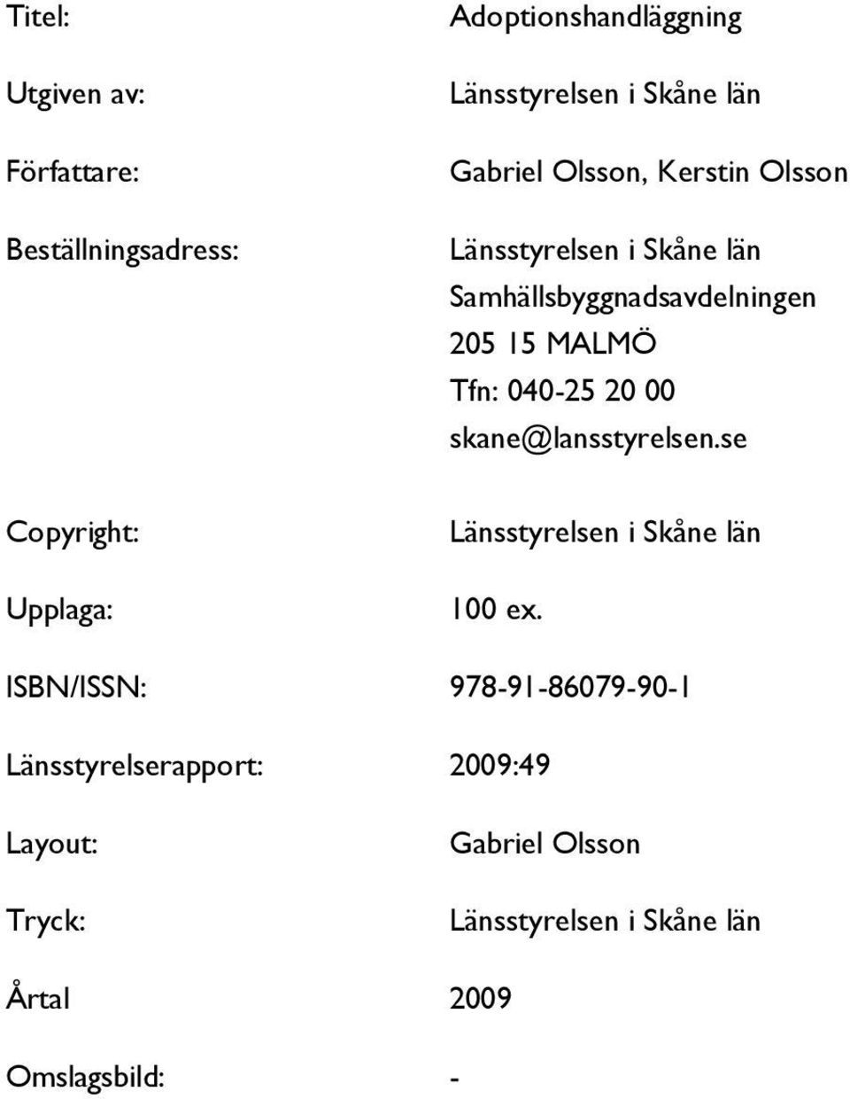 skane@lansstyrelsen.se Copyright: Upplaga: Länsstyrelsen i Skåne län 100 ex.