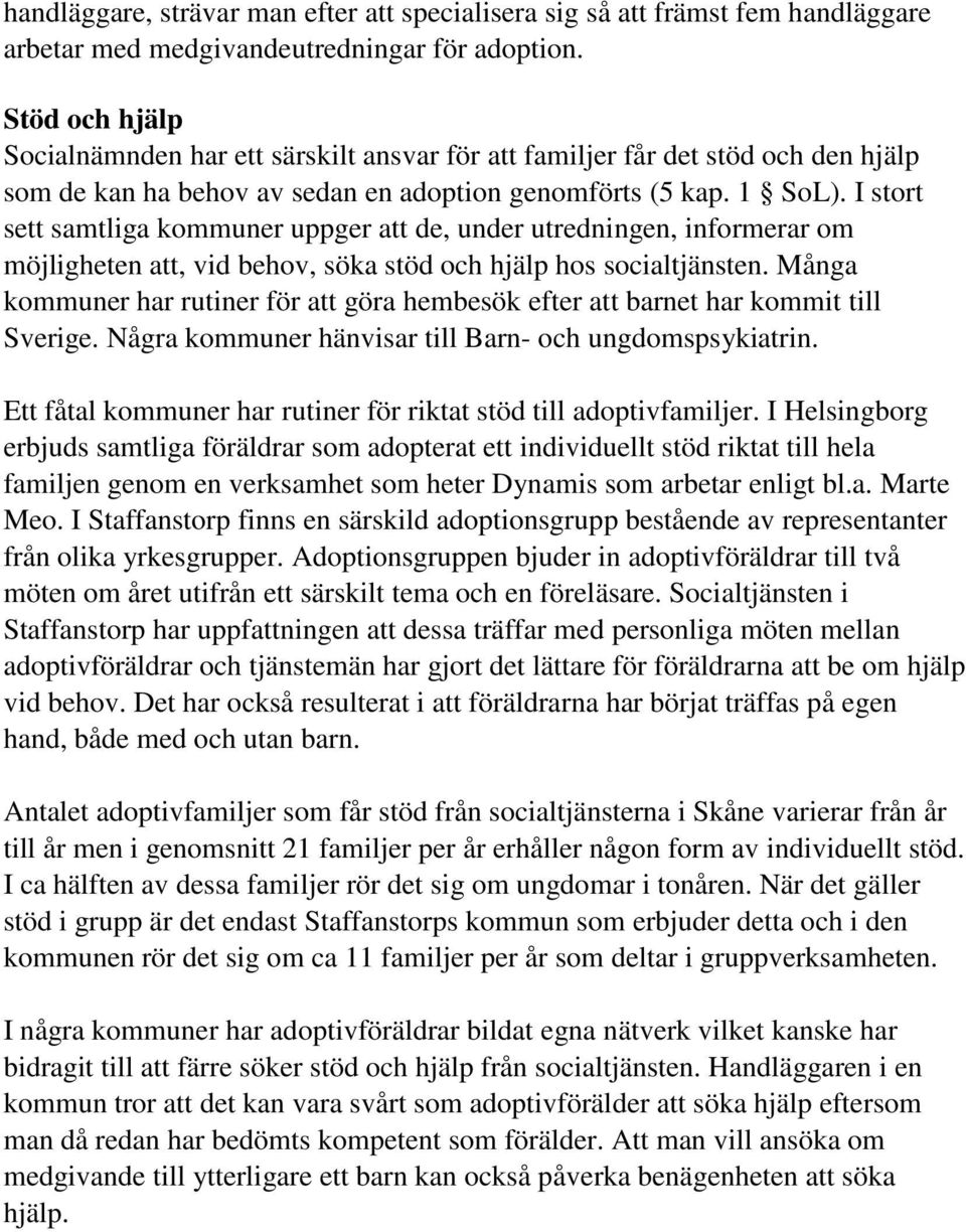 I stort sett samtliga kommuner uppger att de, under utredningen, informerar om möjligheten att, vid behov, söka stöd och hjälp hos socialtjänsten.